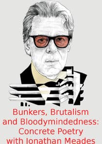 Bunkers, Brutalism and Bloodymindedness: Concrete Poetry with Jonathan Meades thumbnail