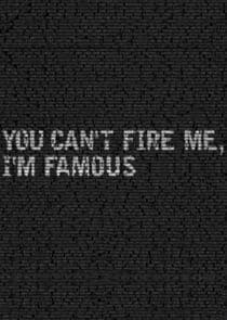 You Can't Fire Me, I'm Famous! thumbnail