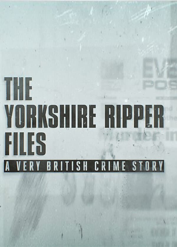 The Yorkshire Ripper Files: A Very British Crime Story
