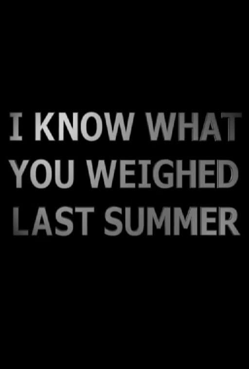 I Know What You Weighed Last Summer