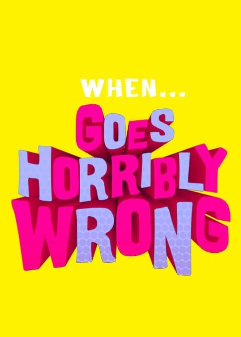 When... Goes Horribly Wrong
