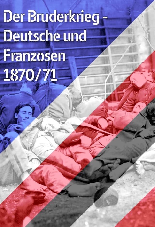 Der Bruderkrieg - Deutsche und Franzosen 1870-71