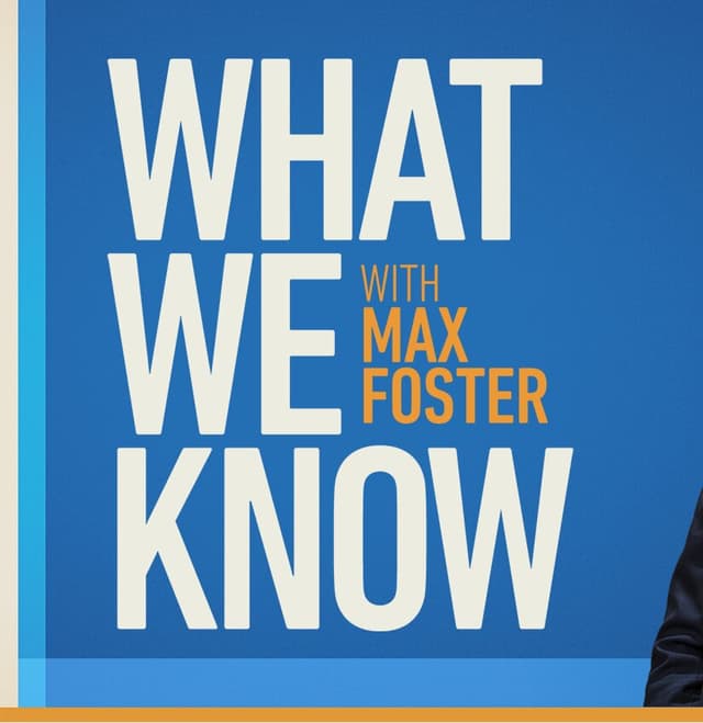What We Know with Max Foster