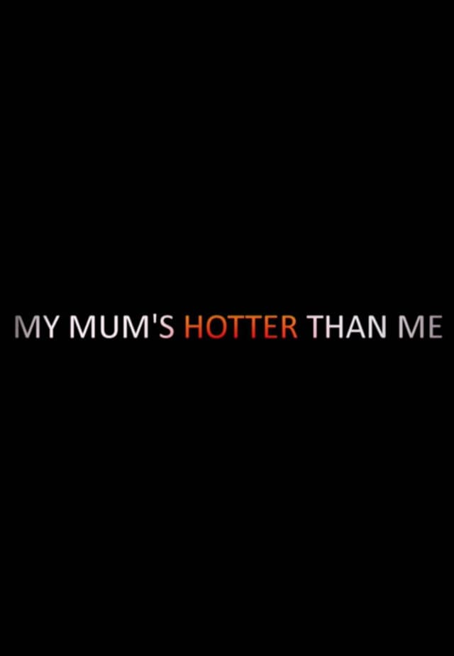 My Mum's Hotter Than Me!