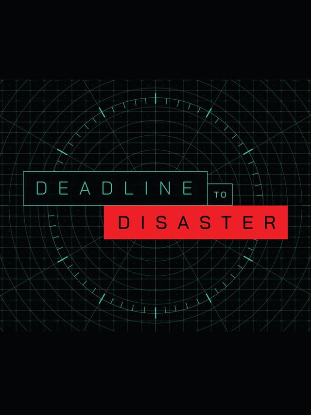Deadline to Disaster