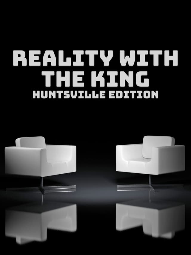 Reality with the King: Huntsville Edition